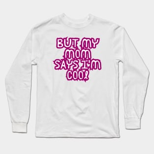 but my mom says i'm cool Long Sleeve T-Shirt